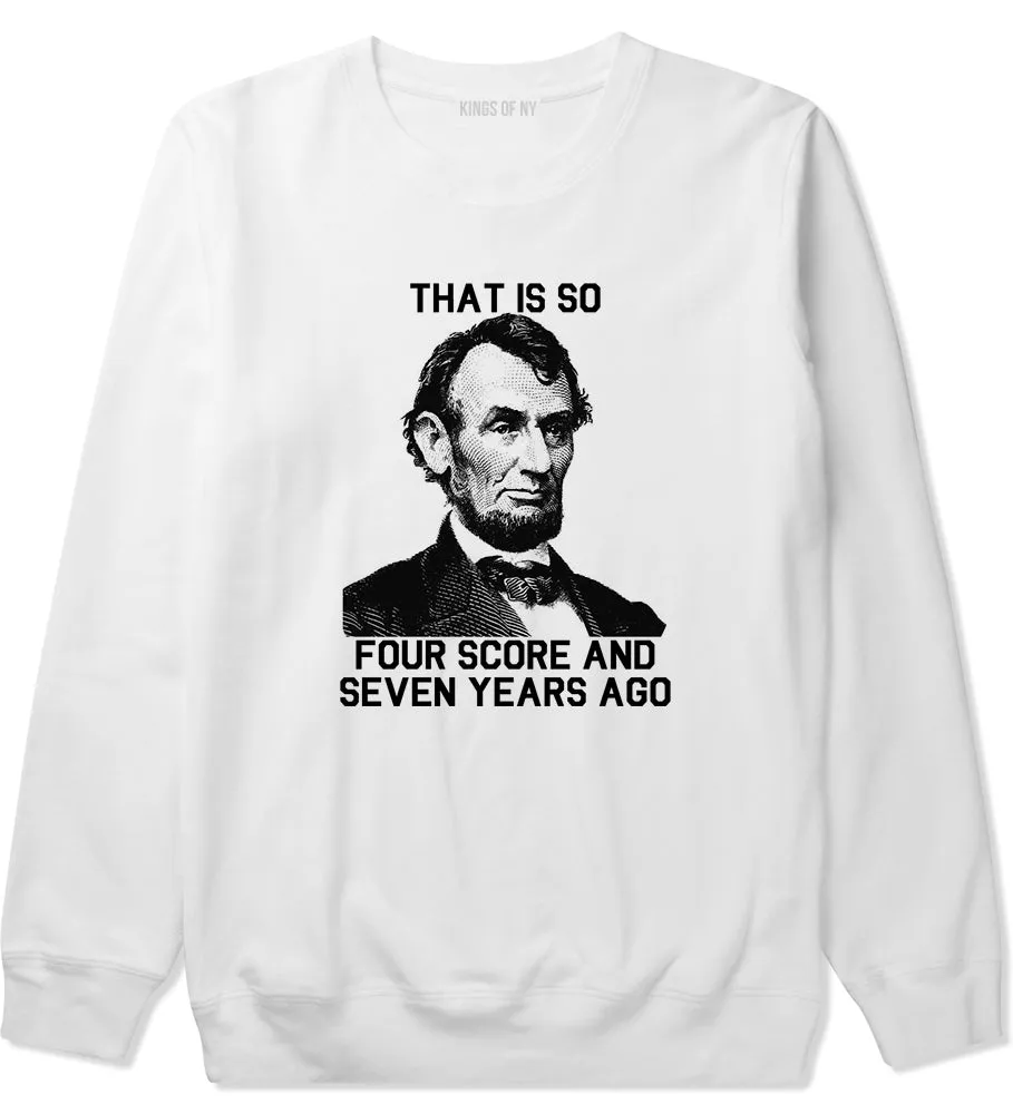 Abraham Lincoln Thats So Four Score And Seven Years Ago Mens Crewneck Sweatshirt