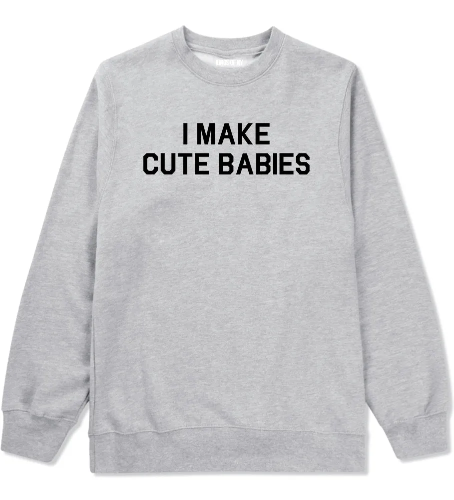 I Make Cute Babies Funny New Dad Mens Crewneck Sweatshirt