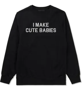 I Make Cute Babies Funny New Dad Mens Crewneck Sweatshirt