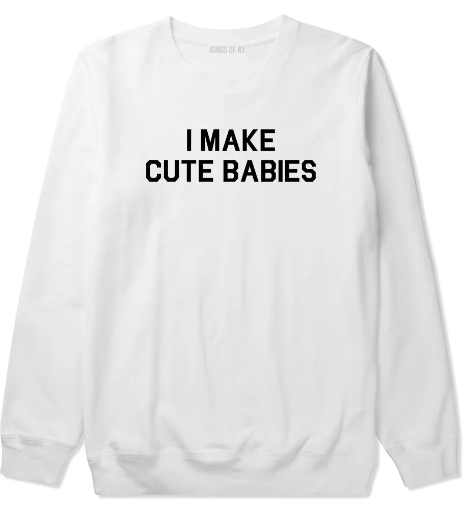 I Make Cute Babies Funny New Dad Mens Crewneck Sweatshirt