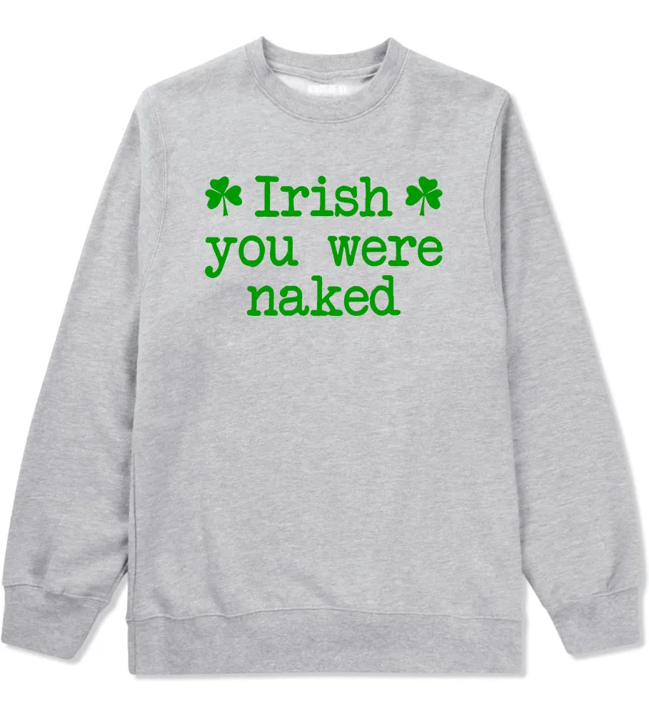 Irish You Were Naked Shamrock Funny St Patricks Day Mens Crewneck Sweatshirt