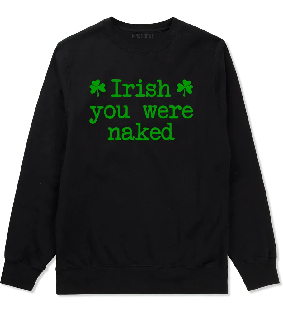 Irish You Were Naked Shamrock Funny St Patricks Day Mens Crewneck Sweatshirt