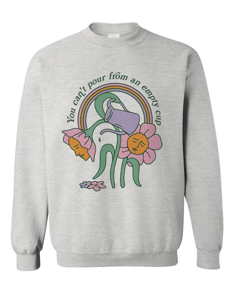 You Can't Pour From An Empty Cup - Sweatshirt